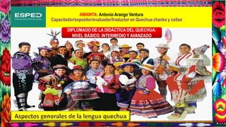 AMAWTA: Antonio Arango Ventura
Capacitador/expositor/evaluador/traductor en Quechua chanka y collao
DIPLOMADO DE LA DIDÁCTICA DEL QUECHUA:
NIVEL BÁSICO, INTERMEDIO Y AVANZADO
 