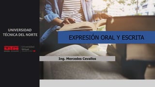 Ing. Mercedes Cevallos
EXPRESIÓN ORAL Y ESCRITA
 