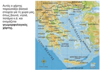 Αυτός ο χάρτης
παρουσιάζει βασικά
στοιχεία για τη χώρα μας,
όπως βουνά, νησιά,
ποτάμια κ.ά. και
ονομάζεται
γεωμορφολογικός
χάρτης.
 