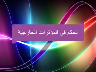 ‫المؤثرات‬ ‫في‬ ‫تحكم‬
‫الخارجي‬
‫ة‬
 