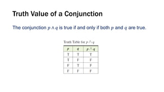 Truth Value of a Conjunction
The conjunction 𝑝 ∧ 𝑞 is true if and only if both 𝑝 and 𝑞 are true.
 