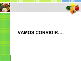 VAMOS CORRIGIR….
 