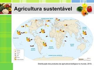 Agricultura sustentável
Distribuição dos produtos de agricultura biológica no mundo, 2010.
 