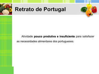 Retrato de Portugal
Atividade pouco produtiva e insuficiente para satisfazer
as necessidades alimentares dos portugueses.
 