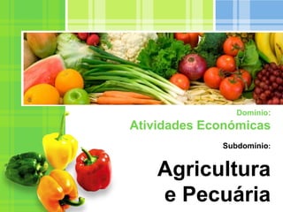 Domínio:
Atividades Económicas
Subdomínio:
Agricultura
e Pecuária
 