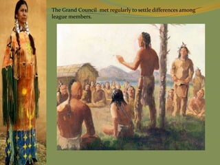 The Grand Council met regularly to settle differences among
league members.
 