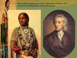 This republic predates John Locke’s publications y 89 years, and
influenced Founding Fathers of the USA directly.
 