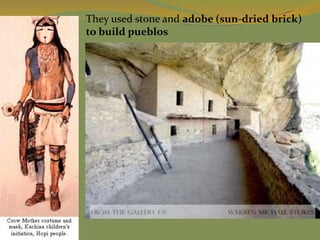 They used stone and adobe (sun-dried brick)
to build pueblos
 
