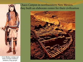 Chaco Canyon in northwestern New Mexico,
they built an elaborate center for their civilization
 