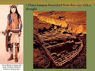 • Chaco Canyon flourished from 800-1150 with a
drought.
 