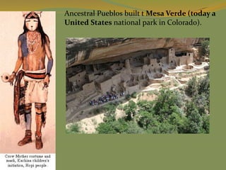Ancestral Pueblos built t Mesa Verde (today a
United States national park in Colorado).
 