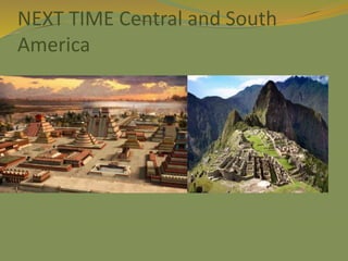 NEXT TIME Central and South
America
 