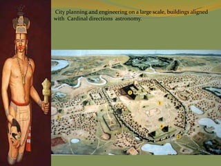 City planning and engineering on a large scale, buildings aligned
with Cardinal directions astronomy.
 