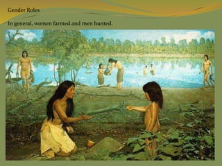 Gender Roles
In general, women farmed and men hunted.
 