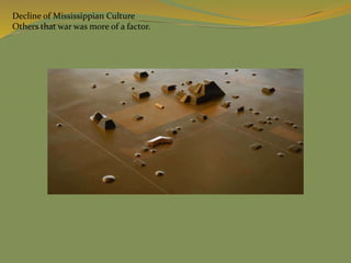 Decline of Mississippian Culture
Others that war was more of a factor.
 