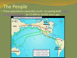 The People
 These populations expanded south, occupying both North
and South America, by 12,000 to 19,000 years ago.
 