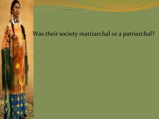 Was their society matriarchal or a patriarchal?
 