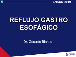 Dr. Gerardo Blanco
REFLUJO GASTRO
ESOFÁGICO
 