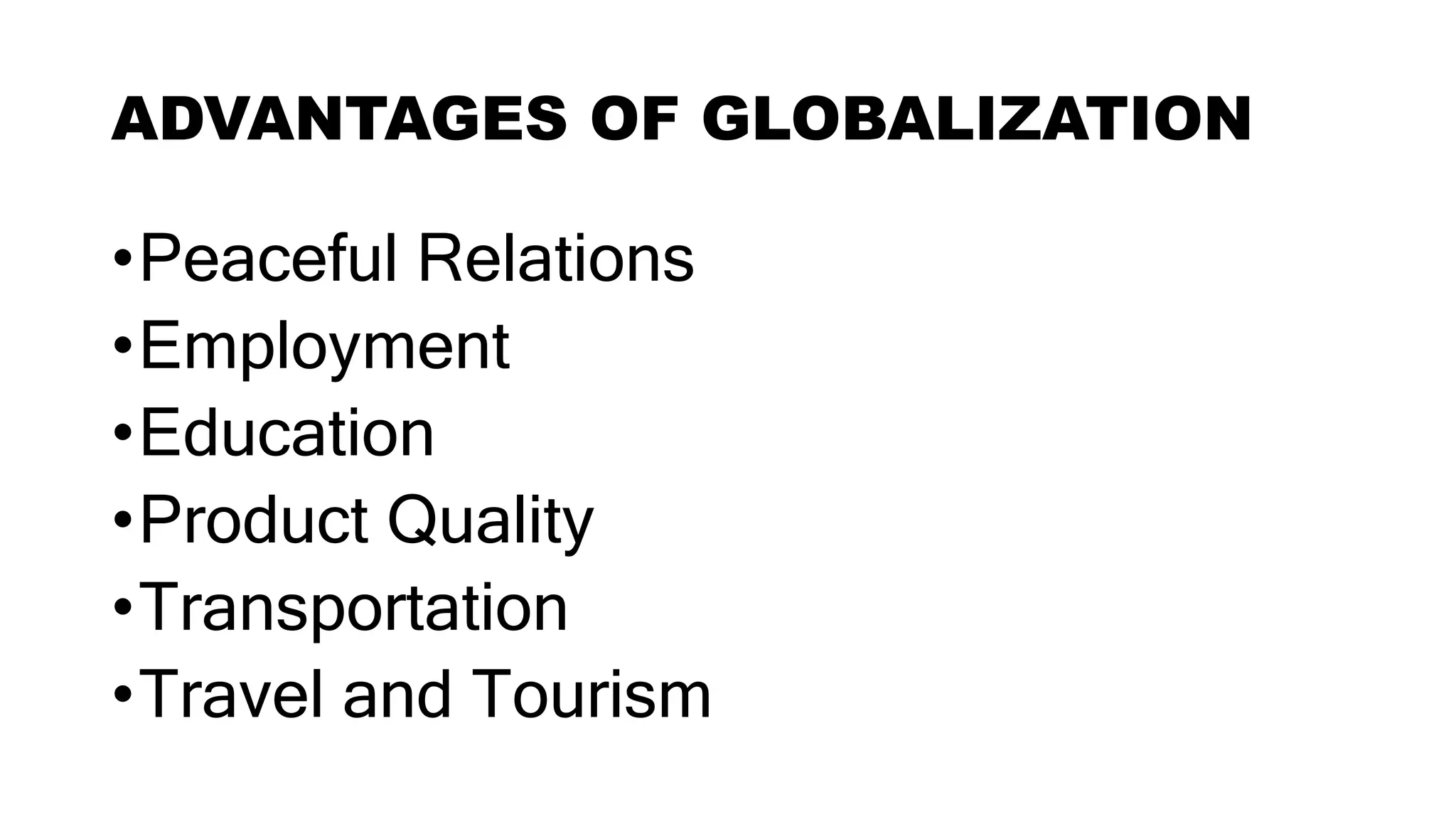 ADVANTAGES OF GLOBALIZATION
•Peaceful Relations
•Employment
•Education
•Product Quality
•Transportation
•Travel and Tourism