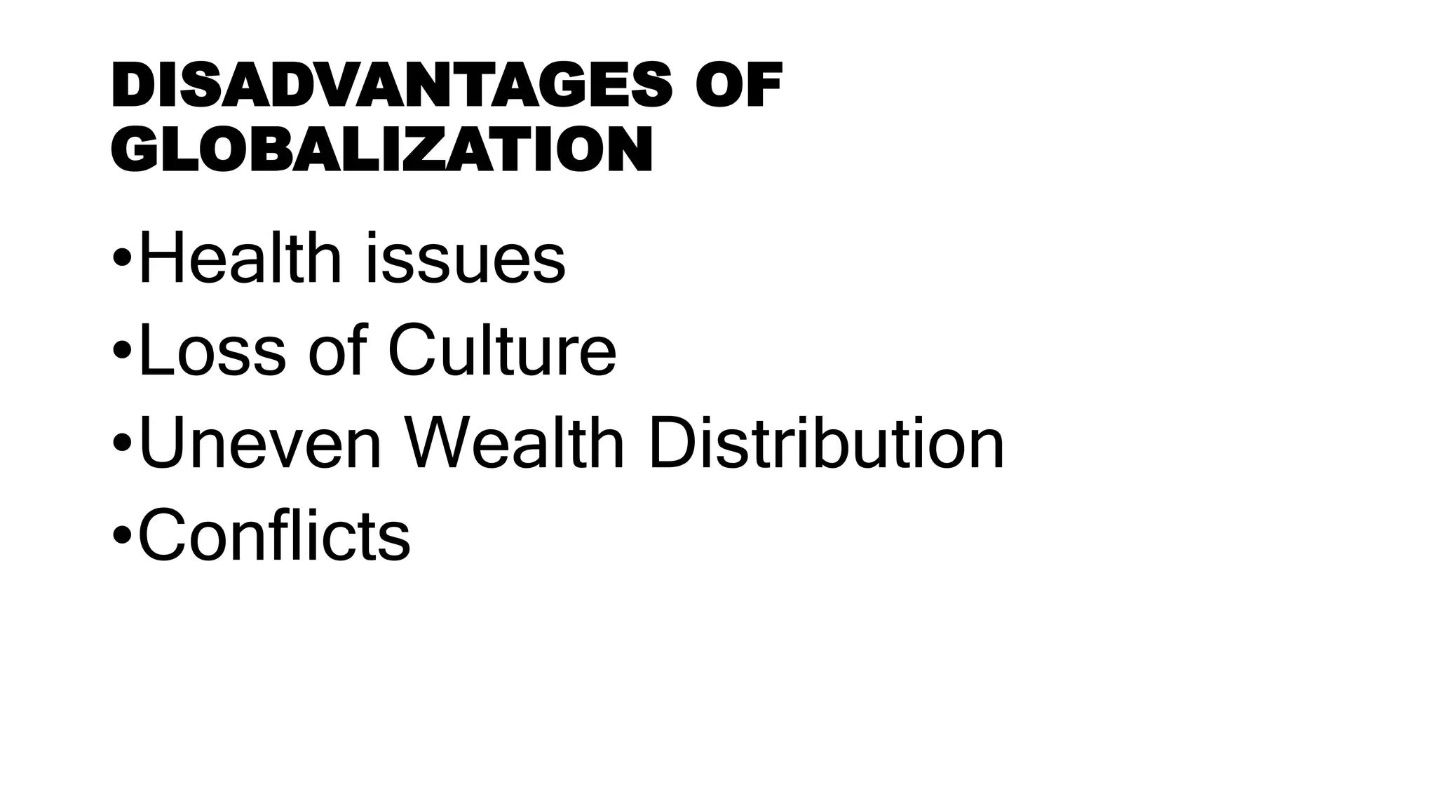 DISADVANTAGES OF
GLOBALIZATION
•Health issues
•Loss of Culture
•Uneven Wealth Distribution
•Conflicts