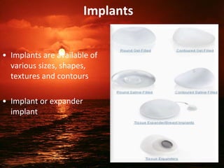 Implants
• Implants are available of
various sizes, shapes,
textures and contours
• Implant or expander
implant
36
 