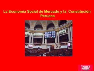 La Economía Social de Mercado y la Constitución
Peruana
 