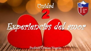 Unidad
Experiencias del amor
Profesor Cristian Negrón
 