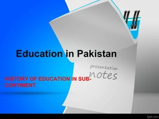 Education in Pakistan
HISTORY OF EDUCATION IN SUB-
CONTINENT
 