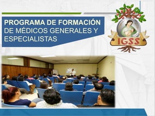 PROGRAMA DE FORMACIÓN
DE MÉDICOS GENERALES Y
ESPECIALISTAS
 
