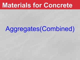 Materials for Concrete
Aggregates(Combined)
 