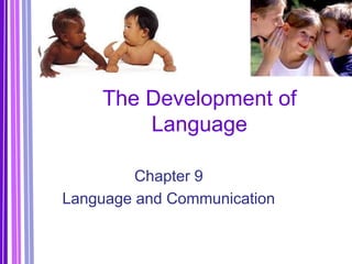 The Development of
Language
Chapter 9
Language and Communication
 