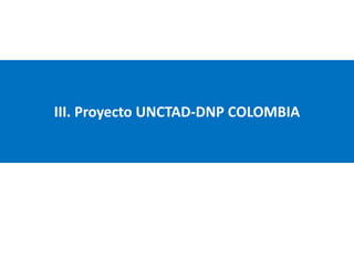 III. Proyecto UNCTAD-DNP COLOMBIA
 