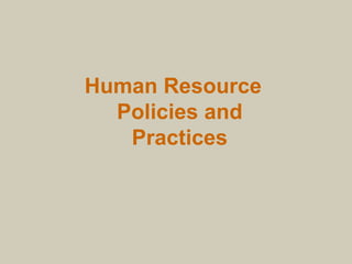 Human Resource
Policies and
Practices
 