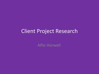 Client Project Research
Alfie Horwell
 