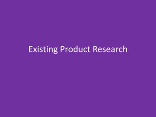 Existing Product Research
 