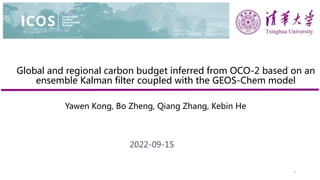 Global and regional carbon budget inferred from OCO-2 based on an
ensemble Kalman filter coupled with the GEOS-Chem model
1
2022-09-15
Yawen Kong, Bo Zheng, Qiang Zhang, Kebin He
 