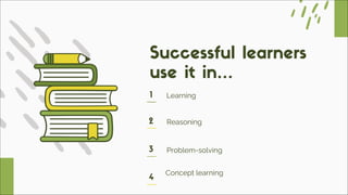 Successful learners
use it in…
1 Learning
2 Reasoning
3 Problem-solving
4
Concept learning
 