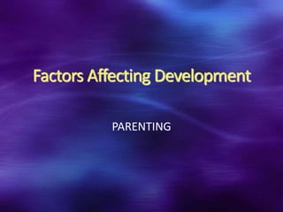 Factors Affecting Development
PARENTING
 