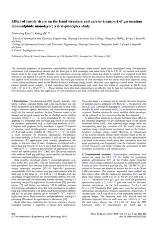 Effect of tensile strain on the band structure and carrier transport of germanium
monosulphide monolayer: a ﬁrst-principles study
Guanxing Guo1,2, Gang Bi1 ✉
1
School of Information and Electrical Engineering, Zhejiang University City College, Hangzhou 310015, People’s Republic
of China
2
College of Information Science and Electronic Engineering, Zhejiang University, Hangzhou 310027, People’s Republic
of China
✉ E-mail: bigang@zju.edu.cn
Published in Micro & Nano Letters; Received on 13th October 2017; Accepted on 15th January 2018
The electronic properties of germanium monosulphide (GeS) monolayer under tensile strain were investigated using ﬁrst-principles
calculations. Our computations showed that the band gap of GeS monolayer was tuned from 1.96 to 2.72 eV via uniaxial and biaxial
tensile strain in the range of 10%. Besides, two transitions involving indirect to direct and direct to indirect were triggered when GeS
monolayer was applied 3.5 and 9% tensile strain in the zigzag direction, however this transition had not happened when the tensile strain
was applied in the armchair and biaxial direction. The band gap variations of GeS monolayer with the tensile strain were explained using
a bond nature mechanism based on the Heitler–London’s exchange energy model. Moreover, upon applying external strain, the acoustic
phonon limited carrier mobility of GeS monolayer had an enhancement with more than two orders of magnitude at 300 K, from
2.40 × 103
to 8.11 × 105
cm2
V−1
s−1
. These ﬁndings show that strain engineering is an effective way to tune the electronic properties of
GeS monolayer and to extend the applications of GeS monolayer in the ﬁeld of electronics and optoelectronics.
1. Introduction: Two-dimensional (2D) layered materials with
strong in-plane chemical bonds and weak out-of-plane van der
Waals interactions have been extensively studied due to their wide
range of electronic, optical, mechanical, and electrochemical proper-
ties [1–4]. For example, graphene, the ﬁrst 2D atomic crystal, is the
thinnest and strongest material and has an ultrahigh carrier mobility
exceeding 105
cm2
V−1
s−1
at room temperature [5, 6]. However,
graphene is a semimetal with zero band gap, which is not suitable
for electronic applications such as ﬁeld-effect transistors (FETs).
Compared with graphene, MoS2 monolayer, a typical 2D material
of transition metal dichalcogenides, possesses a direct band gap
of 1.8 eV and a carrier mobility of 200 cm2
V−1
s−1
[7, 8], which
is more promising for electronic applications. Nevertheless,
the carrier mobility of MoS2 monolayer is still too low for high-
performance FET applications. Most recently, phosphorene, the
single- or few-layer form of black phosphorus, is explored with a
direct band gap from 0.3 to 2.0 eV and a high hole mobility up to
1000 cm2
V−1
s−1
and holds great promise for applications in elec-
tronics and optoelectronics [9–11]. Still, new 2D layered materials
with moderate band gap and high carrier mobility are desired for
electronics and optoelectronics applications.
Quite recently, monolayer group-IV monochalcogenides (e.g.
GeS, GeSe, SnS, and SnSe) with the isoelectronic counterpart of
black phosphorus have attracted wide research interest due to their
unique anisotropic properties [12–14]. Especially, germanium
monosulphide (GeS) is a narrow band gap semiconductor with the
band gap in the range of 1.55–1.65 eV [15]. Besides, GeS has
advantages of high chemical and environmental stability, low cost,
earth abundant and environmentally friendly elements, making it a
promising material for applications in photovoltaics [16], photode-
tectors [17], and lithium ion batteries [18]. In addition, previous
ﬁrst-principles calculations show that GeS monolayer is an indirect
band gap semiconductor with kinetic and thermodynamic stability
and has an electron mobility up to 3680 cm2
V−1
s−1
, which is
higher than that of MoS2 monolayer and phosphorene, making it a
promising 2D material for applications in electronics [19].
On the other hand, modulating the electronic properties of semi-
conductor materials is important to extend their applications.
The extern strain is a common way to tune the electronic properties
of materials such as graphene [20], MoS2 [21], phosphorene [22],
and TiS3 [23]. Although the band gap of GeS monolayer is also pre-
dicted to be tuned via external strain [24], its mechanism is unclear
at present. Besides, whether the carrier mobility of GeS monolayer
can be enhanced by the extern strain has not been reported.
To address these questions, we studied the tensile strain effect on
the electronic properties of GeS monolayer based on the density
functional theory (DFT). The near-band-edge energy shifts and
corresponding band gap variations with the tensile strain were
explained using a bond nature mechanism based on the Heitler–
London’s exchange energy model. Moreover, an enhancement
of the acoustic phonon limited carrier mobility based on the de-
formation potential theory and the effective mass approximation
was found at the certain tensile strain. Our calculations show that
strain engineering can dramatically tune the electronic properties
of GeS monolayer and further broaden the applications of GeS
monolayer in electronics and optoelectronics.
2. Computational methods: First-principles calculations were
carried out using the DFT [25, 26] within the generalised
gradient approximation [27] of the Perdew–Burke–Ernzerhof
(PBE) [28] exchange correlation functional as implemented in the
Vienna ab initio simulation package [29, 30]. The DFT-D2 [31]
method of Grimme was adopted to account for the van der Waals
(vdW) interactions. The projector augmented wave method was
here used to deal with the electron-ion interaction [32], and the
plane wave energy cutoff was set to 500 eV. For bulk GeS, a
7 × 3 × 7 Monkhorst–Pack [33] grid was used for geometrical
optimisation while a 21 × 9 × 21 grid was used for electronic
structure calculations. As for GeS monolayer, 7 × 1 × 7 and
21 × 1 × 21 Monkhorst–Pack grids were used for geometrical
optimisation and electronic structure calculations, respectively. A
vacuum layer 20 Å was taken to avoid interaction between two
adjacent images. The structures were fully relaxed until the
Hellmann–Feynman force on each atom was 0.01 eV A–1
and
the total energy change was 1.0 × 10−5
eV. Since the PBE
functional tends to underestimate the band gap of
600
 The Institution of Engineering and Technology 2018
Micro  Nano Letters, 2018, Vol. 13, Iss. 5, pp. 600–605
doi: 10.1049/mnl.2017.0733
 