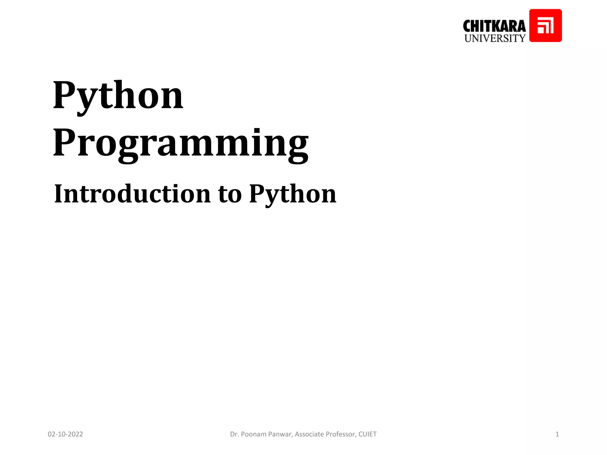 Python Programming Introduction to Python 02-10-2022 Dr. Poonam Panwar, Associate Professor, CUIET 1 