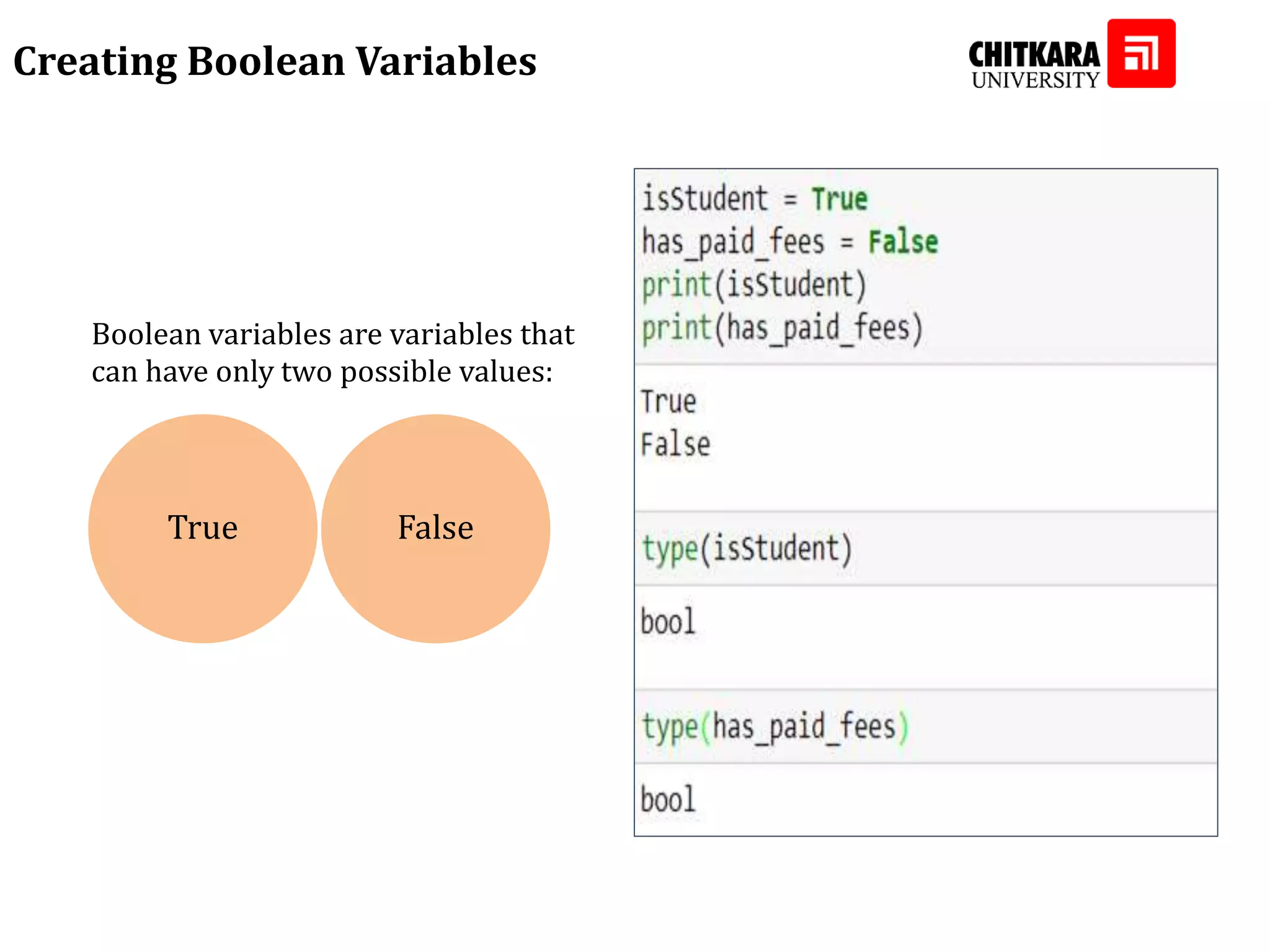 Creating Boolean Variables Boolean variables are variables that can have only two possible values: True False 