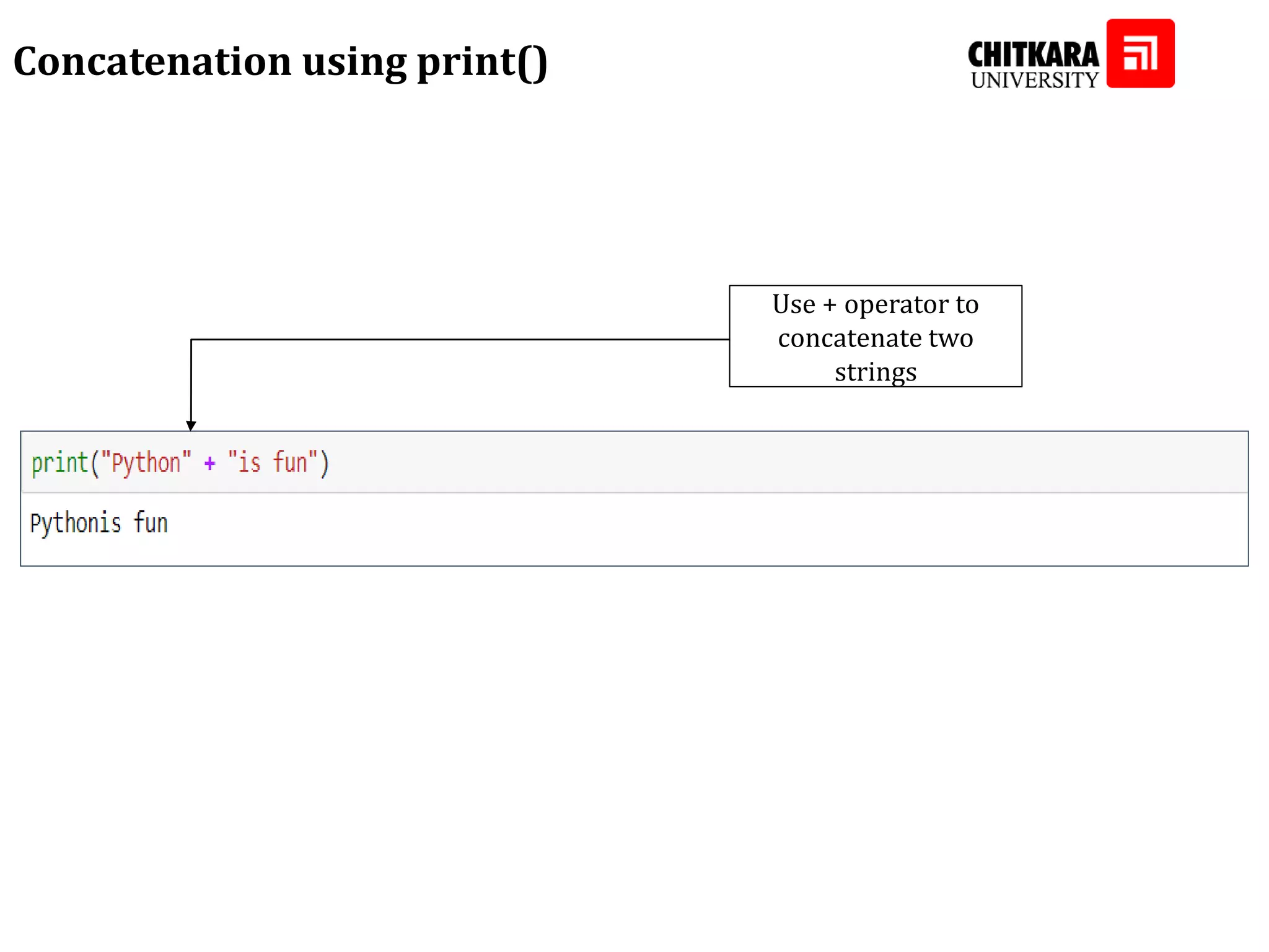 Concatenation using print() Use + operator to concatenate two strings 