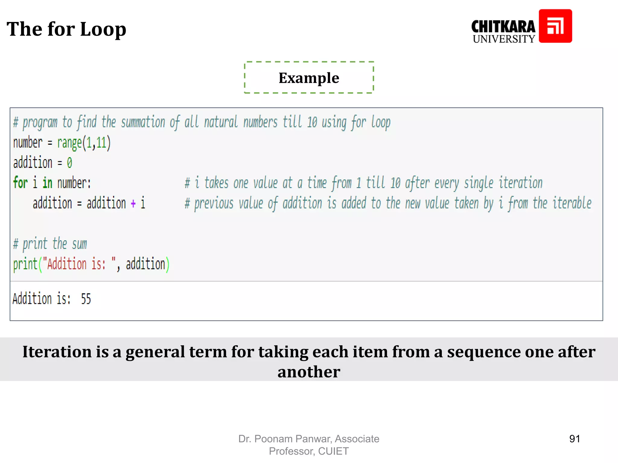 Example The for Loop Iteration is a general term for taking each item from a sequence one after another Dr. Poonam Panwar, Associate Professor, CUIET 91 