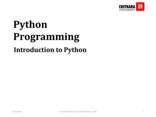 Python
Programming
Introduction to Python
02-10-2022 Dr. Poonam Panwar, Associate Professor, CUIET 1
 