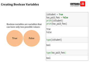 Creating Boolean Variables
Boolean variables are variables that
can have only two possible values:
True False
 