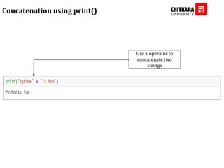 Concatenation using print()
Use + operator to
concatenate two
strings
 