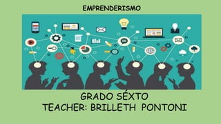 EMPRENDERISMO
GRADO SÉXTO
TEACHER: BRILLETH PONTONI
 