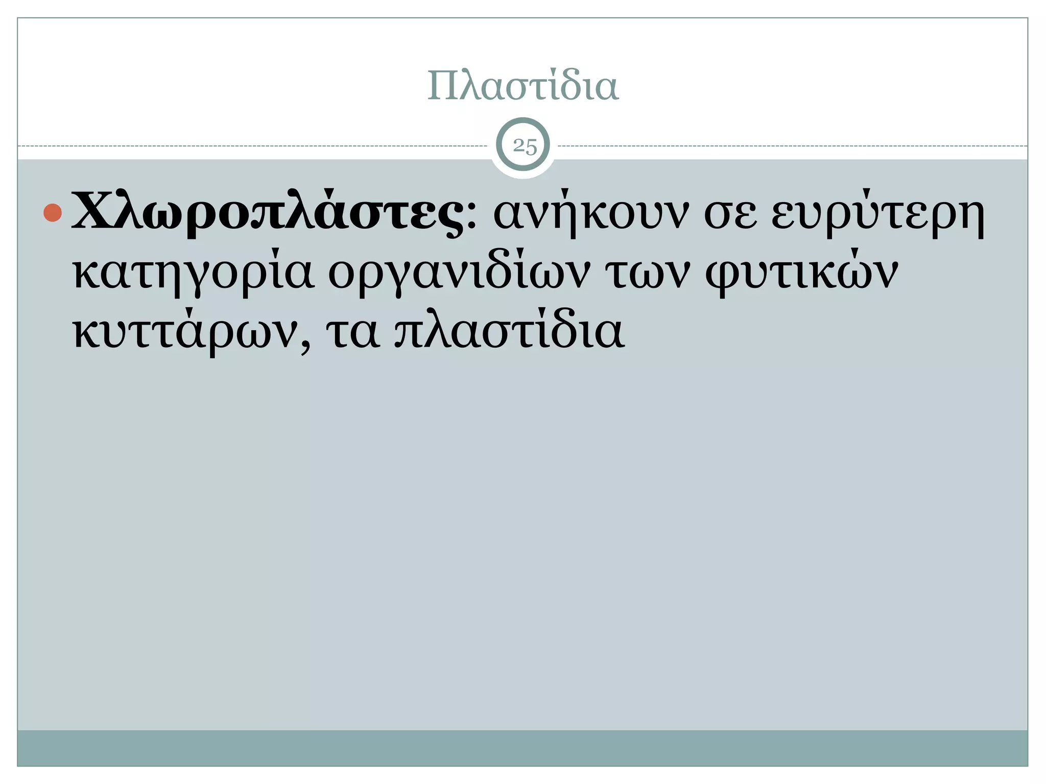 Πλαστίδια
25
●Χλωροπλάστες: ανήκουν σε ευρύτερη
κατηγορία οργανιδίων των φυτικών
κυττάρων, τα πλαστίδια
 