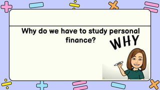 Why do we have to study personal
finance?
 
