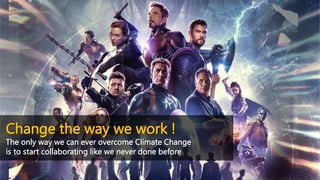 Change the way we work !
The only way we can ever overcome Climate Change
is to start collaborating like we never done before
 